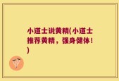 小道士说黄精(小道士推荐黄精，强身健体！)
