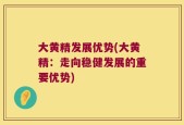 大黄精发展优势(大黄精：走向稳健发展的重要优势)