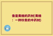 像是黄精的药材(黄精：一种珍贵的中药材)
