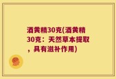 酒黄精30克(酒黄精30克：天然草本提取，具有滋补作用)
