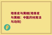 地骨皮与黄精(地骨皮与黄精：中医药材用法与功效)