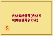 吉林黄精催芽(吉林发现黄精催芽新方法)
