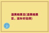 酒黄精黑豆(酒黄精黑豆，滋补好选择)