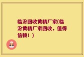 临汾回收黄精厂家(临汾黄精厂家回收，值得信赖！)