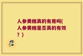 人参黄精真的有用吗(人参黄精是否真的有效？)