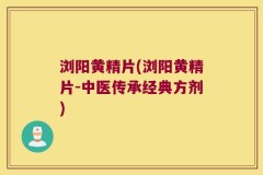 浏阳黄精片(浏阳黄精片-中医传承经典方剂)