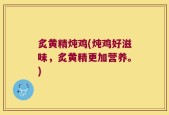 炙黄精炖鸡(炖鸡好滋味，炙黄精更加营养。)