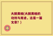 大鹅黄精(大鹅黄精的功效与用途，这是一篇文章？)