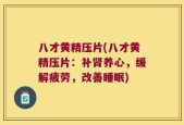 八才黄精压片(八才黄精压片：补肾养心，缓解疲劳，改善睡眠)