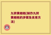 九转黄精糕(制作九转黄精糕的步骤及食用方法)