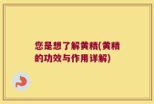 您是想了解黄精(黄精的功效与作用详解)