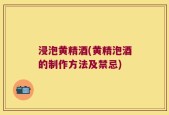 浸泡黄精酒(黄精泡酒的制作方法及禁忌)