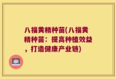 八福黄精种苗(八福黄精种苗：提高种植效益，打造健康产业链)