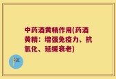 中药酒黄精作用(药酒黄精：增强免疫力、抗氧化、延缓衰老)