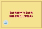 宿迁黄精种子(宿迁黄精种子现已上市售卖)