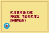 52度黄精酒(52度黄精酒：浓香和药用功效相得益彰)