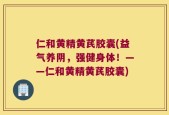 仁和黄精黄芪胶囊(益气养阴，强健身体！——仁和黄精黄芪胶囊)