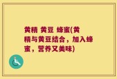 黄精 黄豆 蜂蜜(黄精与黄豆结合，加入蜂蜜，营养又美味)