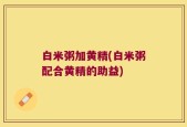 白米粥加黄精(白米粥配合黄精的助益)