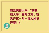 新晃黄精大米(“新黄精大米”重现江湖，新晃产区一年一度大米节开幕！)
