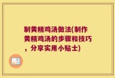 制黄精鸡汤做法(制作黄精鸡汤的步骤和技巧，分享实用小贴士)