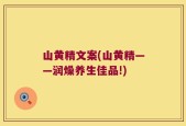 山黄精文案(山黄精——润燥养生佳品!)