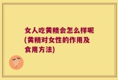 女人吃黄精会怎么样呢(黄精对女性的作用及食用方法)