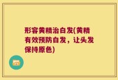 形容黄精治白发(黄精有效预防白发，让头发保持原色)