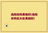 南阳收购黄精籽(南阳市购买大批黄精籽)