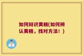 如何辩识黄精(如何辨认黄精，找对方法！)