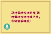药材黄精价格图片(药材黄精价格持续上涨，市场需求旺盛)
