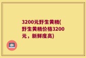 3200元野生黄精(野生黄精价格3200元，新鲜度高)