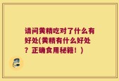 请问黄精吃对了什么有好处(黄精有什么好处？正确食用秘籍！)