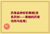 药用品种好的黄精(优良药材——黄精的药用功效与应用)