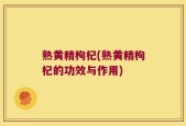熟黄精枸杞(熟黄精枸杞的功效与作用)