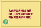 定南野生黄精(定南黄精：云南中部珍稀野生药材资源保护与利用)