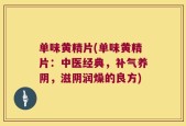单味黄精片(单味黄精片：中医经典，补气养阴，滋阴润燥的良方)