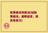 密黄精功效做法(秘制黄精汤，健脾益肾，提高免疫力)