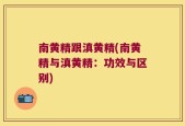 南黄精跟滇黄精(南黄精与滇黄精：功效与区别)