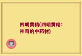 四明黄精(四明黄精：神奇的中药材)