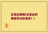 正官庄黄精(正官庄的黄精可以抗衰老？)