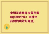 金银花连翘陈皮黄芪黄精(经验分享：四种中药材的功效与用途)