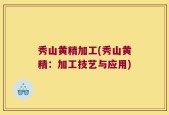 秀山黄精加工(秀山黄精：加工技艺与应用)