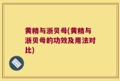 黄精与浙贝母(黄精与浙贝母的功效及用法对比)