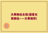 大黄精选女装(最爱女装精选——大黄推荐)