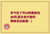 天气热了可以喝黄精泡水吗(夏日食疗推荐：黄精泡水解暑！)