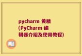 pycharm 黄精(PyCharm 编辑器介绍及使用教程)