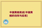 中国黄精用途(中国黄精的功效与应用)