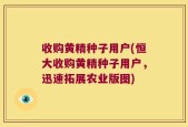 收购黄精种子用户(恒大收购黄精种子用户，迅速拓展农业版图)