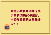 如是心黄精丸添加了多少黄精(如是心黄精丸中添加黄精的含量是多少？)